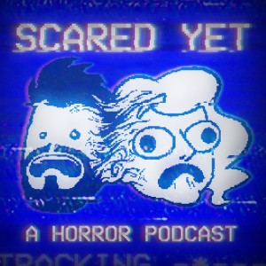 Scared Yet: The Podcast