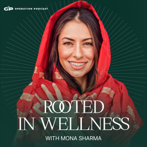 Rooted in Wellness with Mona Sharma