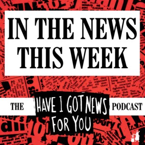 In The News This Week (the Have I Got News For You podcast)