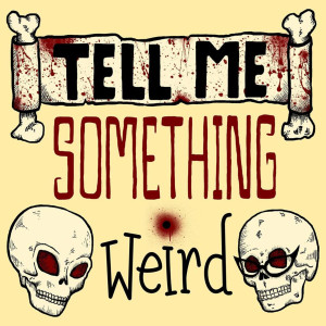 Tell Me Something Weird