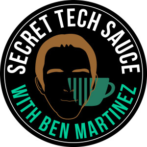 Secret Tech Sauce Podcast - A Podcast With Ben Martinez