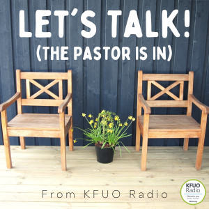 Let’s Talk! The Pastor Is In - from KFUO Radio