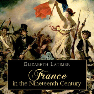 France in the Nineteenth Century by Elizabeth Wormeley Latimer (1822 - 1904)
