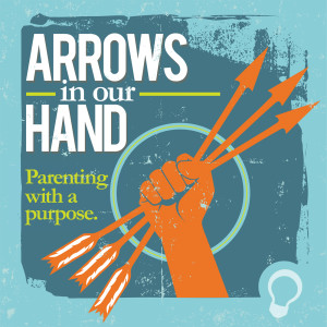 Arrows in Our Hand: Parenting with a Purpose