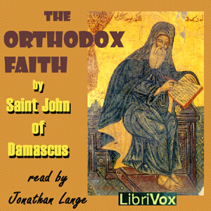 Orthodox Faith, The by Saint John of Damascus (c. 676 - 749)