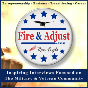 Fire And Adjust - Interviewing Today’s Top Military and Veteran Entrepreneurs !