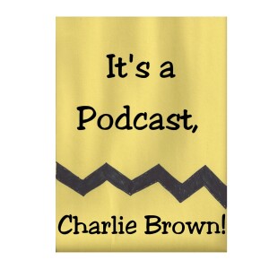 It’s a Podcast, Charlie Brown