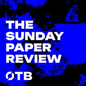 OTB’s Sunday Paper Review