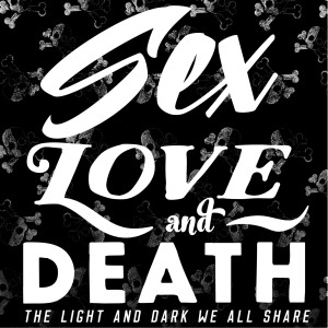 Sex, Love, & Death: Conversations about the Light and Dark We Share