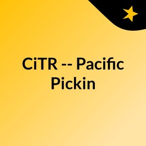 CiTR -- Pacific Pickin’