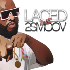 LACED WITH 2SMOOV
 (PRESENTED BY THE #PATIOPODCAST) with Co -Host DJHARDWORK734