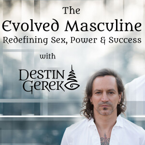 The Evolved Masculine: Redefining Sex, Power & Success