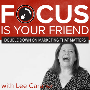 Focus Is Your Friend: How to double down on marketing that matters