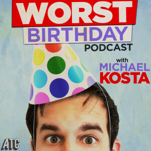 Worst Birthday Podcast with Michael Kosta