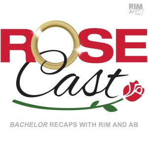Rosecast | ’Bachelor’ Recaps with Rim and AB