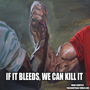 If It Bleeds, We Can Kill It