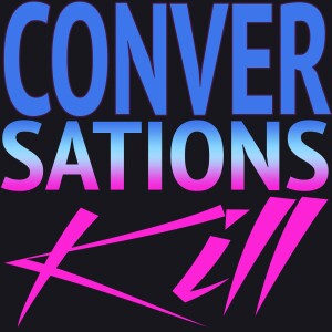 Conversations Kill | Dissecting current events, music and film through a philosophical and political lens.