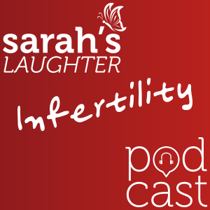 Sarah’s Laughter Infertility Podcast