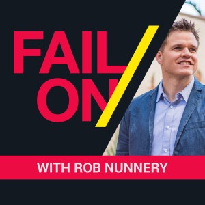 The Fail On Podcast with Rob Nunnery - Fail Your Way To An Inspired Life