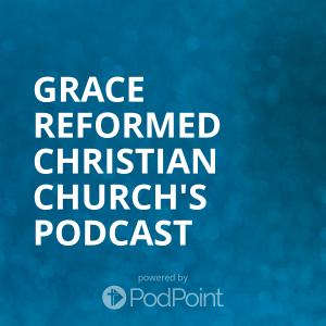 Grace Reformed Christian Church's Podcast