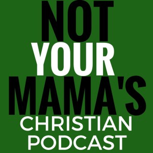Not Your Mama’s Christian Podcast