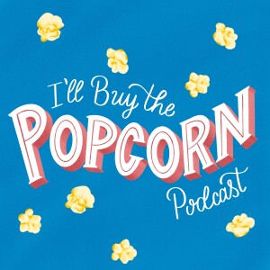 I’ll Buy the Popcorn Podcast