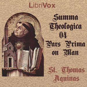 Summa Theologica - 04 Pars Prima, On Man by Saint Thomas Aquinas (1225 - 1274)
