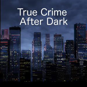 True Crime After Dark