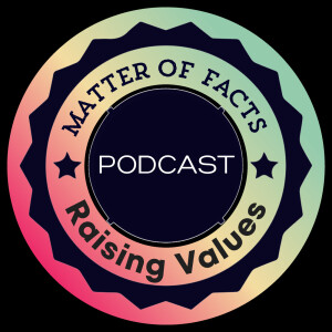 Matter of Facts and Raising Values Podcast