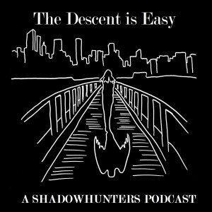 The Descent Is Easy: A Shadowhunters Podcast