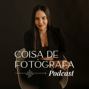 Coisa de Fotógrafa Podcast - Fotografia, Negócios e Felicidade