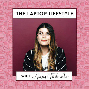 The Laptop Lifestyle with Alexis Teichmiller