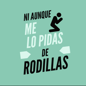 Ni Aunque Me Lo Pidas De Rodillas