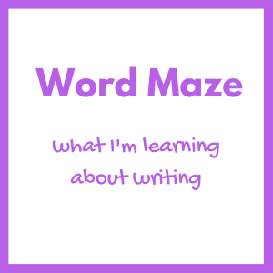 Word Maze - what I'm learning about writing