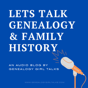 Let’s Talk Genealogy &amp; Family History with Genealogy Girl Talks