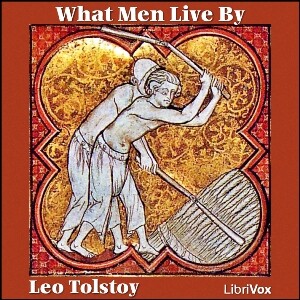 What Men Live By and Other Tales (Version 2) by Leo Tolstoy (1828 - 1910)