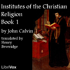 Institutes of the Christian Religion, Book 1 by John Calvin (1509 - 1564)
