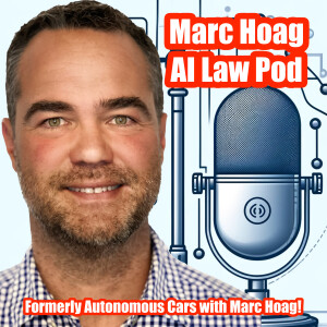 Marc Hoag AI Law Pod (formerly Autonomous Cars with Marc Hoag)