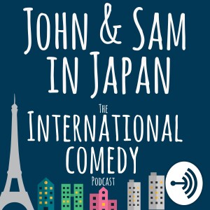 John and Sam in Japan: The International Comedy Podcast