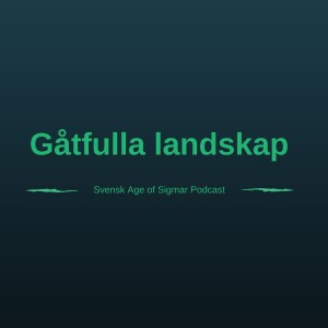 Gåtfulla landskap - Svensk Age of Sigmar podcast