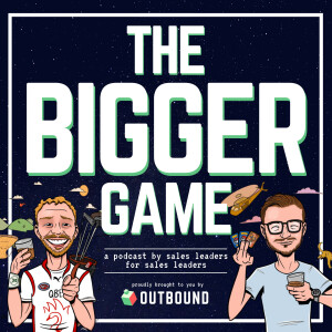 The Bigger Game - A Podcast For Sales Leaders By Sales Leaders.