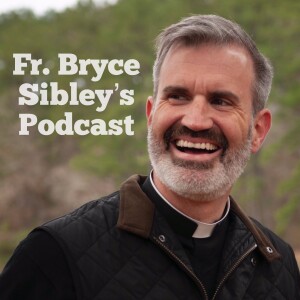 Fr. Bryce Sibley’s Podcast