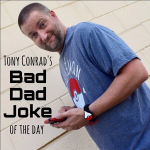 Tony Conrad’s Bad Dad Joke Of The Day