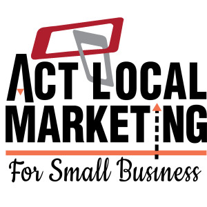 ACT LOCAL Marketing for Small Business Podcast