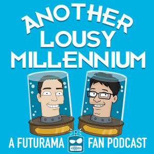 Another Lousy Millennium: A Futurama Fan Podcast