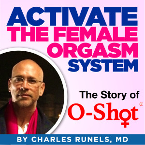 Activate the Female Orgasm System:  The Story of O-Shot®
