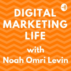 Digital Marketing Life with Noah Omri Levin