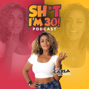 SH*T I'M 30! Podcast with Carla Wilmaris