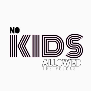 No Kids Allowed The Podcast