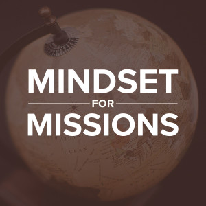 Mindset for Missions Sermon Podcast